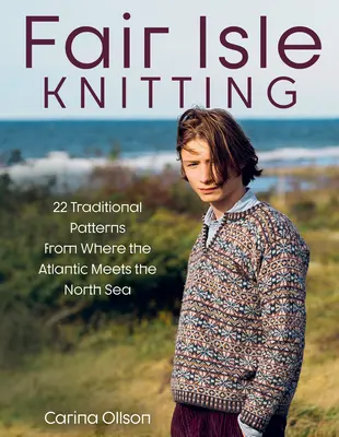 Fair Isle Knitting: 22 tradičných vzorov z oblasti, kde sa stretáva Atlantik so Severným morom - Fair Isle Knitting: 22 Traditional Patterns from Where the Atlantic Meets the North Sea