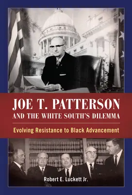 Joe T. Patterson a dilema bieleho Juhu: vyvíjajúci sa odpor voči pokroku černochov - Joe T. Patterson and the White South's Dilemma: Evolving Resistance to Black Advancement