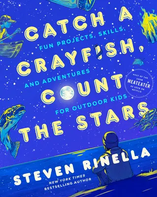 Chyť raka, spočítaj hviezdy: Zábavné projekty, zručnosti a dobrodružstvá pre deti v prírode - Catch a Crayfish, Count the Stars: Fun Projects, Skills, and Adventures for Outdoor Kids