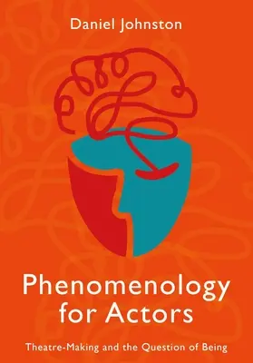 Fenomenológia pre hercov: Divadelná tvorba a otázka bytia - Phenomenology for Actors: Theatre-Making and the Question of Being
