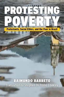 Protest proti chudobe: Protestanti, sociálna etika a chudobní v Brazílii - Protesting Poverty: Protestants, Social Ethics, and the Poor in Brazil