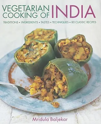 Vegetariánska kuchyňa Indie: Tradície, ingrediencie, chute, techniky, 80 klasických receptov - Vegetarian Cooking of India: Traditions, Ingredients, Tastes, Techniques, 80 Classic Recipes