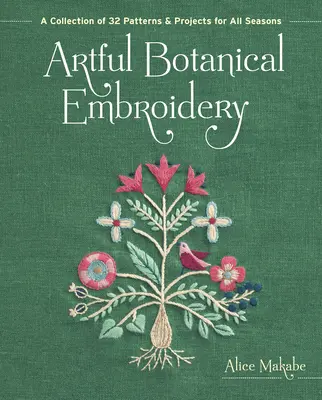 Umelecké botanické výšivky: Zbierka 32 vzorov a projektov pre všetky ročné obdobia - Artful Botanical Embroidery: A Collection of 32 Patterns & Projects for All Seasons
