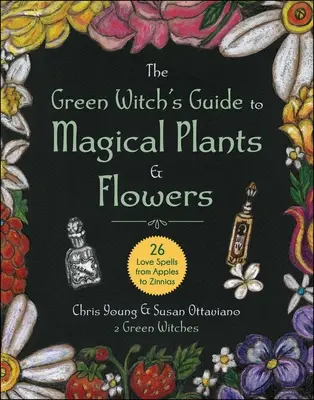 Sprievodca zelenej čarodejnice po čarovných rastlinách a kvetoch: 26 kúziel lásky od jabĺk po cínie - The Green Witch's Guide to Magical Plants & Flowers: 26 Love Spells from Apples to Zinnias