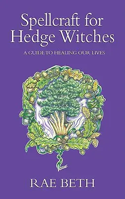 Čarodejníctvo pre ježibaby - Sprievodca liečením našich životov - Spellcraft for Hedge Witches - A Guide to Healing our Lives