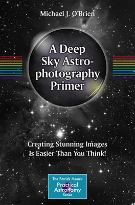 Astrofotografická učebnica hlbokej oblohy: Vytváranie ohromujúcich snímok je jednoduchšie, ako si myslíte! - A Deep Sky Astrophotography Primer: Creating Stunning Images Is Easier Than You Think!