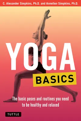 Základy jogy: Základné pozície a cvičenia, ktoré potrebujete, aby ste boli zdraví a uvoľnení - Yoga Basics: The Basic Poses and Routines You Need to Be Healthy and Relaxed