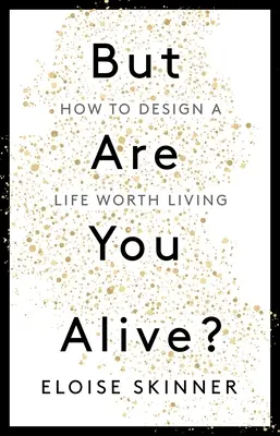 Ale žiješ?: Ako si navrhnúť život, ktorý stojí za to žiť - But Are You Alive?: How to Design a Life Worth Living