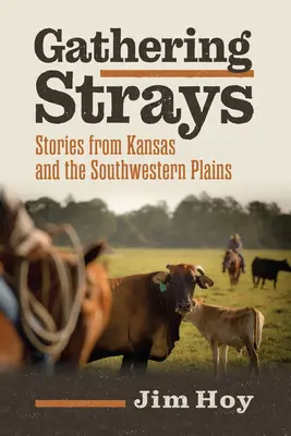 Gathering Strays: Príbehy z Kansasu a juhozápadných plání - Gathering Strays: Stories from Kansas and the Southwestern Plains
