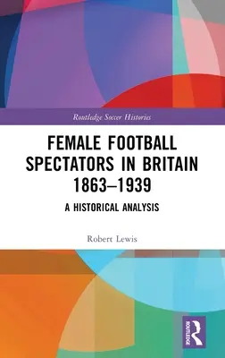 Ženské futbalové diváčky vo Veľkej Británii v rokoch 1863 - 1939: Historická analýza - Female Football Spectators in Britain 1863-1939: A Historical Analysis