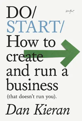 Začnite: Ako vytvoriť a riadiť firmu (ktorá vás nebude riadiť) - Do Start: How to Create and Run a Business (That Doesn't Run You)