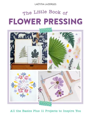 Malá kniha o lisovaní kvetov: Všetky základy a 11 projektov, ktoré vás inšpirujú - The Little Book of Flower Pressing: All the Basics Plus 11 Projects to Inspire You