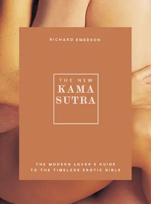 Nová Kámasútra: Moderný sprievodca moderného milenca po nadčasovej erotickej biblii - The New Kama Sutra: The Modern Lover's Guide to the Timeless Erotic Bible