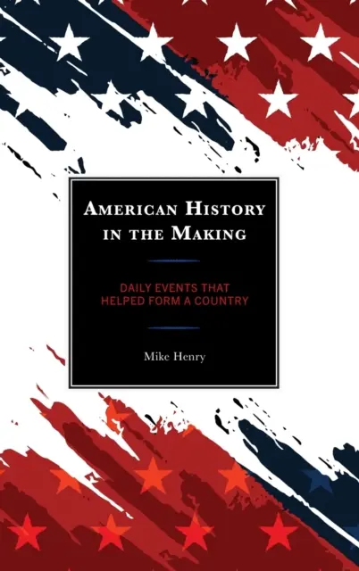 Americké dejiny v procese tvorby: Každodenné udalosti, ktoré pomohli sformovať krajinu - American History in the Making: Daily Events That Helped Form a Country