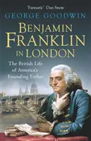Benjamin Franklin v Londýne - britský život otca zakladateľa Ameriky - Benjamin Franklin in London - The British Life of America's Founding Father
