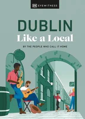Dublin ako miestny obyvateľ: Dublin ako doma: od ľudí, ktorí ho nazývajú svojím domovom - Dublin Like a Local: By the People Who Call It Home