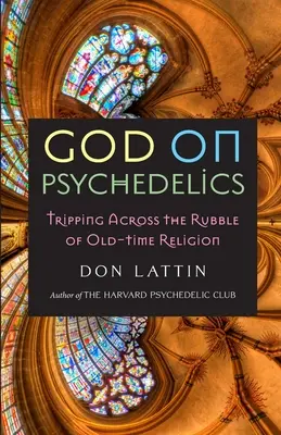 Boh na psychedelických látkach: Tripping po troskách starodávneho náboženstva - God on Psychedelics: Tripping Across the Rubble of Old-Time Religion