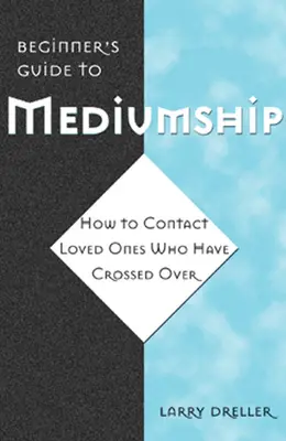 Príručka pre začiatočníkov v oblasti média: Ako sa skontaktovať s blízkymi, ktorí prešli na druhý svet - Beginner's Guide to Mediumship: How to Contact Loved Ones Who Have Crossed Over