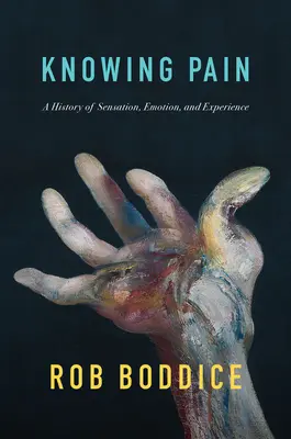 Poznanie bolesti: Dejiny pocitov, emócií a skúseností - Knowing Pain: A History of Sensation, Emotion, and Experience