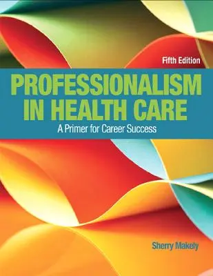 Profesionalita v zdravotníctve: Základné informácie pre úspešnú kariéru - Professionalism in Health Care: A Primer for Career Success