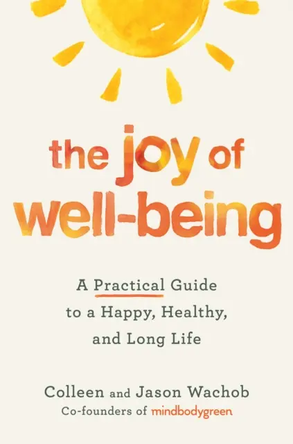 Radosť z pohody - Praktický sprievodca šťastným, zdravým a dlhým životom - Joy of Well-Being - A Practical Guide to a Happy, Healthy, and Long Life