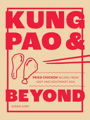 Kung Pao a ďalšie: Recepty na vyprážané kurčatá z východnej a juhovýchodnej Ázie - Kung Pao and Beyond: Fried Chicken Recipes from East and Southeast Asia