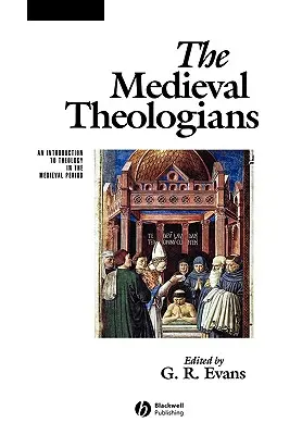 Stredovekí teológovia: Úvod do teológie v období stredoveku - The Medieval Theologians: An Introduction to Theology in the Medieval Period