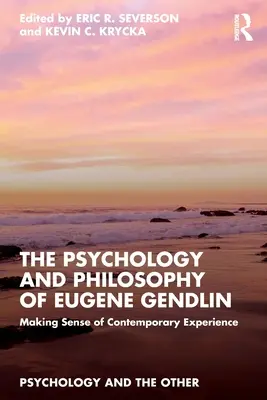Psychológia a filozofia Eugena Gendlina: Gendlin: zmysel súčasnej skúsenosti - The Psychology and Philosophy of Eugene Gendlin: Making Sense of Contemporary Experience