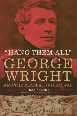 Obesiť ich všetkých: George Wright a indiánska vojna na náhornej plošine - Hang Them All: George Wright and the Plateau Indian War