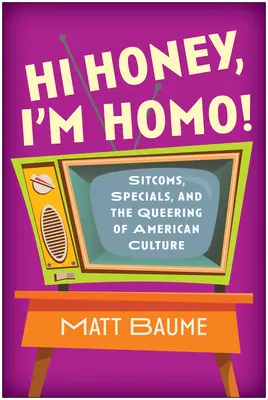 Ahoj, miláčik, ja som Homo!: Vydanie knihy: Sitcomy, špeciálne seriály a queering americkej kultúry - Hi Honey, I'm Homo!: Sitcoms, Specials, and the Queering of American Culture