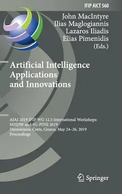 Aplikácie a inovácie umelej inteligencie: Aiai 2019 Ifip Wg 12.5 International Workshops: Mhdw a 5g-Pine 2019, Hersonissos, Kréta, Grécko - Artificial Intelligence Applications and Innovations: Aiai 2019 Ifip Wg 12.5 International Workshops: Mhdw and 5g-Pine 2019, Hersonissos, Crete, Greec