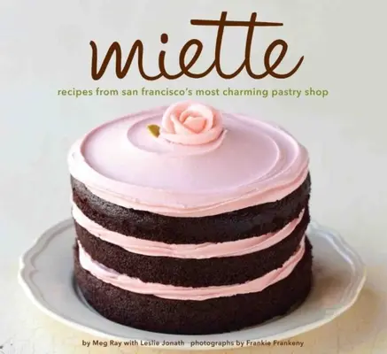 Miette: (Kuchárska kniha sladkostí a dezertov, francúzska pekáreň) - Miette: Recipes from San Francisco's Most Charming Pastry Shop (Sweets and Dessert Cookbook, French Bakery)