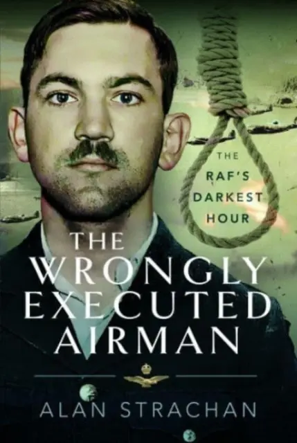 Neprávom popravený letec: Rafova najtemnejšia hodina - The Wrongly Executed Airman: The Raf's Darkest Hour