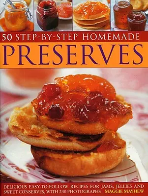 50 krokov za krokom pri domácom konzervovaní: Sladké recepty na džemy, marmelády a sladké konzervy s 240 fotografiami - 50 Step-By-Step Homemade Preserves: Delicious Easy-To-Follow Recipes for Jams, Jellies and Sweet Conserves, with 240 Photographs