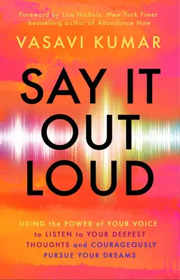Povedz to nahlas: Sila vášho hlasu, ktorá vám umožní počúvať vaše najhlbšie myšlienky a odvážne si plniť vaše sny - Say It Out Loud: Using the Power of Your Voice to Listen to Your Deepest Thoughts and Courageously Pursue Your Dreams