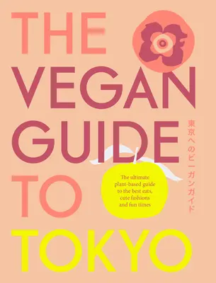Vegánsky sprievodca Tokiom: Tokio: Sprievodca po najlepších rastlinných jedlách v Tokiu a ďalších mestách: Ultimate Guide to the Best Plant-Based Eats in Tokyo and Beyond - The Vegan Guide to Tokyo: The Ultimate Guide to the Best Plant-Based Eats in Tokyo and Beyond
