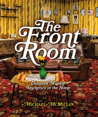 Predná izba: Diaspora Migrant Aesthetics in the Home - The Front Room: Diaspora Migrant Aesthetics in the Home