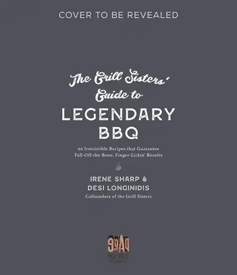 Sprievodca legendárnym grilovaním: 60 neodolateľných receptov, ktoré zaručujú lahodné výsledky olizujúce prsty - The Grill Sisters' Guide to Legendary BBQ: 60 Irresistible Recipes That Guarantee Mouthwatering, Finger-Lickin' Results