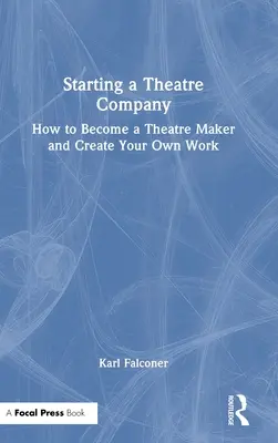 Založenie divadelnej spoločnosti: Ako sa stať divadelným tvorcom a vytvoriť vlastné dielo - Starting a Theatre Company: How to Become a Theatre Maker and Create Your Own Work