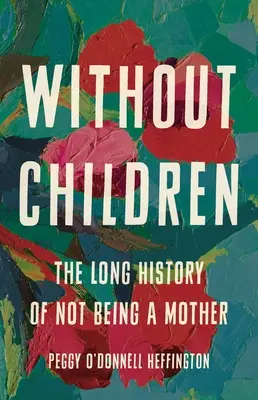 Bez detí: Dlhá história toho, ako nebyť matkou - Without Children: The Long History of Not Being a Mother