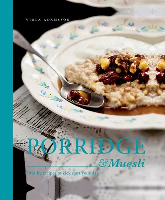 Kaše a müsli: Zdravé recepty na naštartovanie dňa - Porridge & Muesli: Healthy Recipes to Kick-Start Your Day
