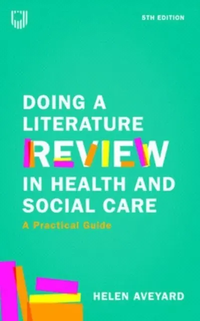 Robiť prehľad literatúry v zdravotníctve a sociálnej starostlivosti: Praktická príručka 5e - Doing a Literature Review in Health and Social Care: A Practical Guide 5e