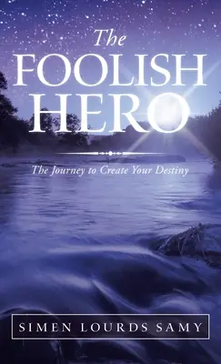 Bláznivý hrdina: Cesta za svojím osudom - The Foolish Hero: The Journey to Create Your Destiny