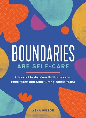 Hranice sú sebapokojenie: Vydanie: Denník, ktorý vám pomôže stanoviť si hranice, nanovo definovať silu a postaviť sa na prvé miesto - Boundaries Are Self-Care: A Journal to Help You Set Boundaries, Redefine Strength, and Put Yourself First