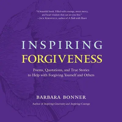 Inšpirujúce odpustenie: Básne, citáty a skutočné príbehy na pomoc pri odpúšťaní sebe a iným - Inspiring Forgiveness: Poems, Quotations, and True Stories to Help with Forgiving Yourself and Others