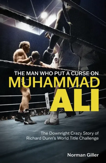 Muž, ktorý preklial Muhammada Aliho - úplne šialený príbeh o výzve Richarda Dunna na získanie titulu majstra sveta - Man Who Put a Curse on Muhammad Ali - The Downright Crazy Story of Richard Dunn's World Title Challenge