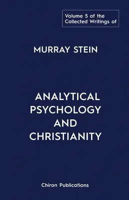 Zborník Murraya Steina: Zborník: analytická psychológia a kresťanstvo, zväzok 5 - The Collected Writings of Murray Stein: Volume 5: Analytical Psychology and Christianity