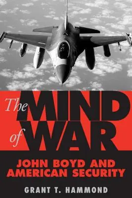 Vojnová myseľ: John Boyd a americká bezpečnosť - The Mind of War: John Boyd and American Security