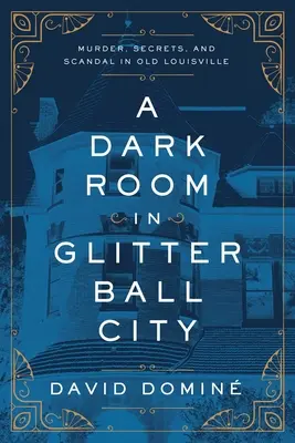 Temná izba v meste trblietavých gúľ: Vražda, tajomstvá a škandál v starom Louisville - A Dark Room in Glitter Ball City: Murder, Secrets, and Scandal in Old Louisville