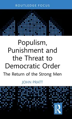 Populizmus, trestanie a ohrozenie demokratického poriadku: Návrat silných mužov - Populism, Punishment and the Threat to Democratic Order: The Return of the Strong Men